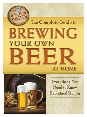cover image of The Complete Guide to Brewing Your Own Beer at Home